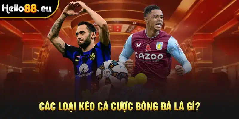 Các loại kèo cá cược bóng đá là gì?